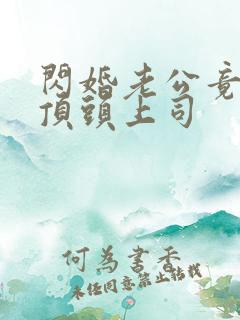 闪婚老公竟然是顶头上司