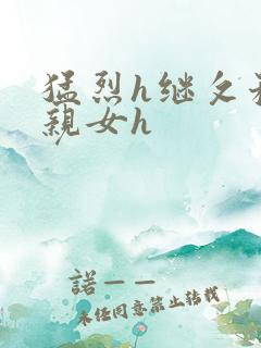 猛烈h继攵稚嫩亲女h