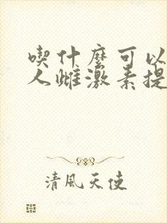 吃什么可以让女人雌激素提高
