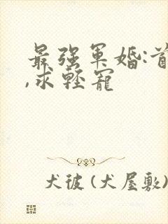 最强军婚:首长,求轻宠