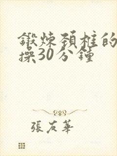 锻炼颈椎的健身操30分钟