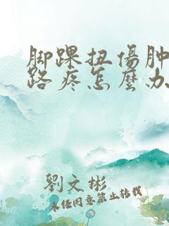 脚踝扭伤肿了走路疼怎么办