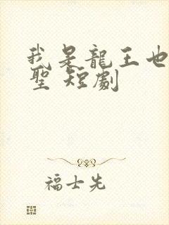 我是龙王也是医圣 短剧