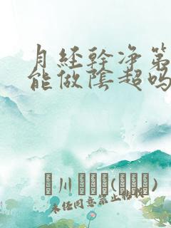 月经干净第二天能做阴超吗