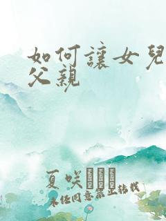 如何让女儿爱上父亲