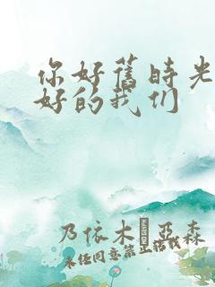 你好旧时光 最好的我们