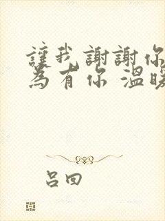 让我谢谢你 因为有你 温暖了四季