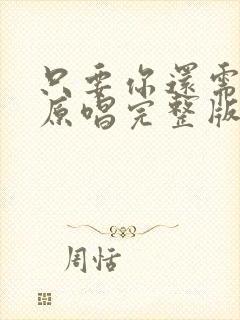 只要你还需要我原唱完整版