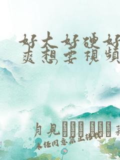 好大好硬好深好爽想要视频