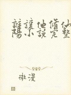 谁让他修仙的陆阳小说完整精校版
