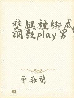 双腿被绑成m型调教play男男