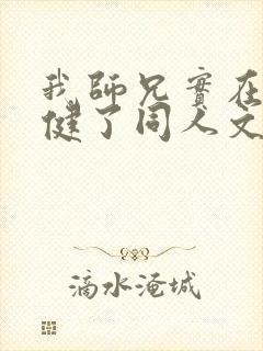 我师兄实在太稳健了同人文
