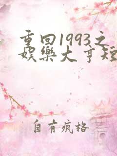 重回1993之娱乐大亨短剧免费全集