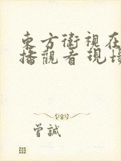 东方卫视在线直播观看 现场直播