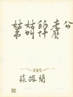 姑姑的老公的弟弟叫什么
