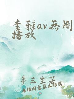 李雅av无删减播放