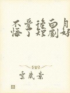 不爱后白月光后悔了短剧好看的