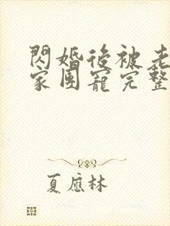 闪婚后被老公全家团宠完整版哪里看
