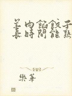 羊肉馅饺子蒸多长时间能熟