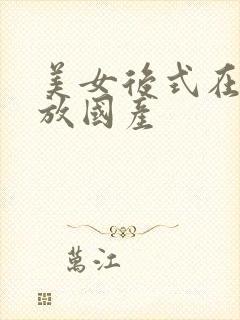 美女后式在线播放国产