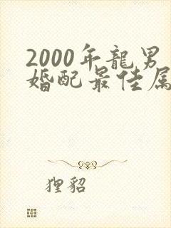 2000年龙男婚配最佳属相