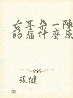 右耳朵一阵一阵的痛什么原因