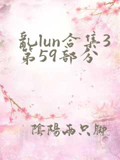 乱lun合集3第59部分