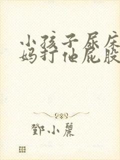 小孩子尿床了妈妈打他屁股