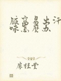 腋窝易出汗有异味怎么办