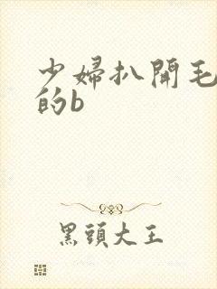 少妇扒开毛茸茸的b