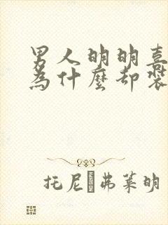 男人明明喜欢你为什么却装作冷漠