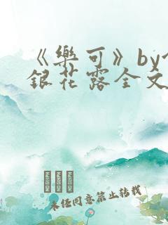 《乐可》by金银花露全文免费阅读