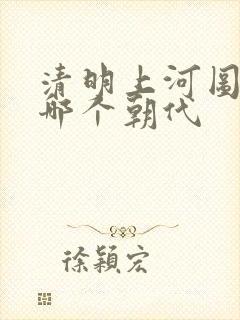 清明上河图描述哪个朝代