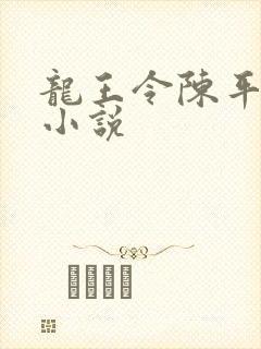 龙王令陈平殿主小说