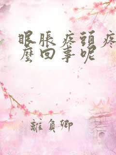 眼胀疼头疼是怎么回事呢