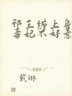邪王缠上身神医毒妃不好惹大结局