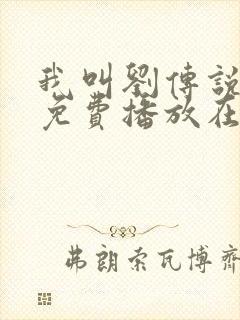 我叫刘传说全集免费播放在线观看