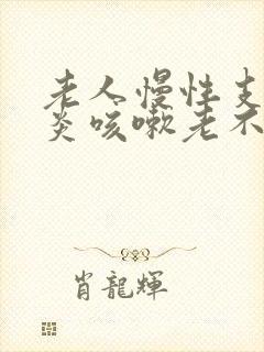 老人慢性支气管炎咳嗽老不好怎么办