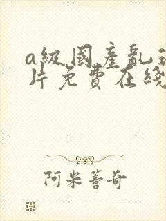a级国产乱理伦片免费在线观看