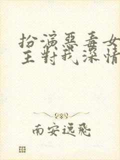 扮演恶毒女配男主对我深情沦陷小说免费阅读