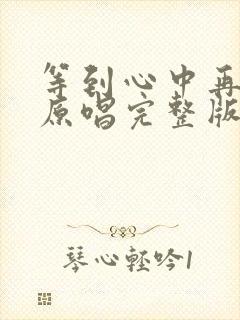 等到心中再无你原唱完整版