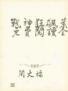 战神狂飙叶无缺免费阅读全文最新章节