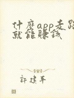 什么app走路就能赚钱