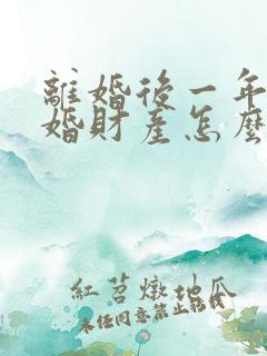 离婚后一年内复婚财产怎么说
