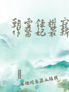 朝雪录权宠之仵作医妃最新篇章