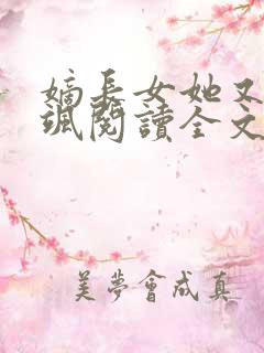 嫡长女她又美又飒阅读全文无弹窗