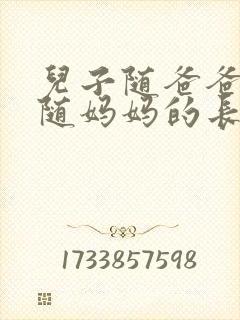 儿子随爸爸还是随妈妈的长相