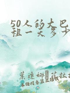 50人的大巴车租一天多少钱