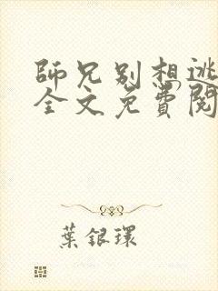 师兄别想逃小说全文免费阅读