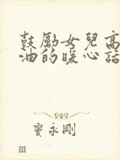 鼓励女儿高考加油的暖心话